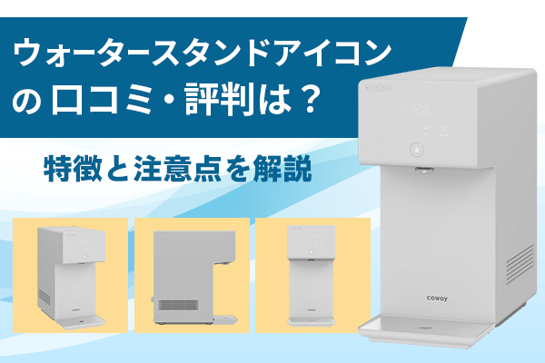 ウォータースタンドアイコンの口コミ・評判は？特徴と注意点を解説
