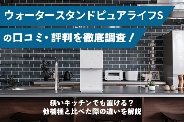 ウォータースタンドピュアライフSの口コミ・評判を徹底調査!狭いキッチンでも置ける?他機種と比べた際の違いを解説